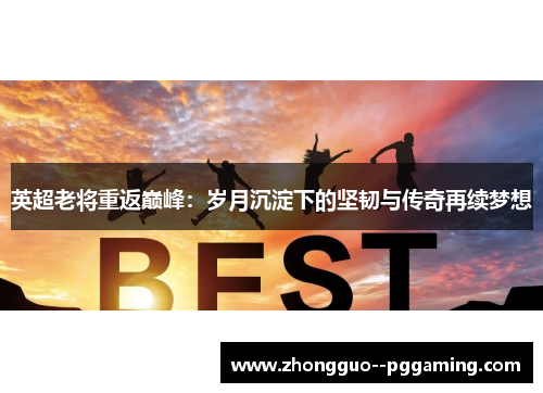 英超老将重返巅峰:岁月沉淀下的坚韧与传奇再续梦想 英超老将重返巅峰:岁月沉淀下的坚韧与传奇再续梦想