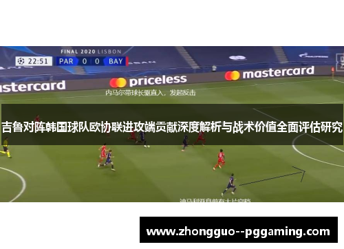 吉鲁对阵韩国球队欧协联进攻端贡献深度解析与战术价值全面评估研究 吉鲁对阵韩国球队欧协联进攻端贡献深度解析与战术价值全面评估研究