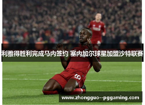 利雅得胜利完成马内签约 塞内加尔球星加盟沙特联赛