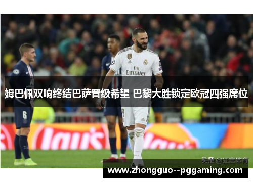 姆巴佩双响终结巴萨晋级希望 巴黎大胜锁定欧冠四强席位 姆巴佩双响终结巴萨晋级希望 巴黎大胜锁定欧冠四强席位