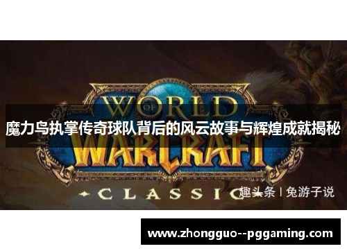 魔力鸟执掌传奇球队背后的风云故事与辉煌成就揭秘