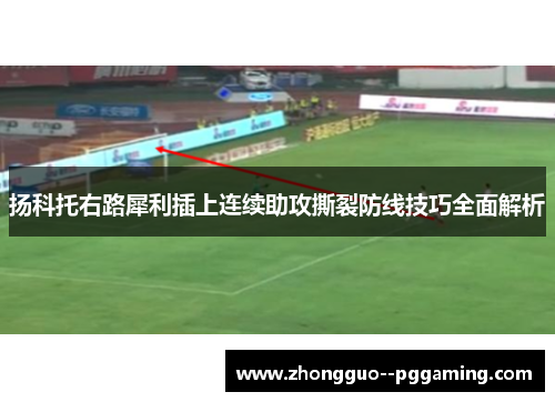 扬科托右路犀利插上连续助攻撕裂防线技巧全面解析