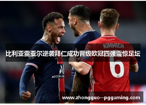 比利亚雷亚尔逆袭拜仁成功晋级欧冠四强震惊足坛 比利亚雷亚尔逆袭拜仁成功晋级欧冠四强震惊足坛