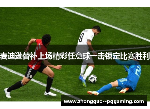 麦迪逊替补上场精彩任意球一击锁定比赛胜利 麦迪逊替补上场精彩任意球一击锁定比赛胜利
